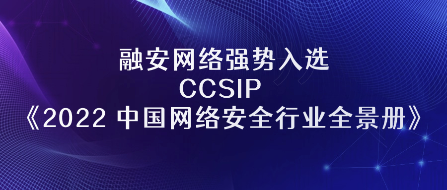 融安网络入选《CCSIP 2022 中国网络安全行业全景册》15个细分领域